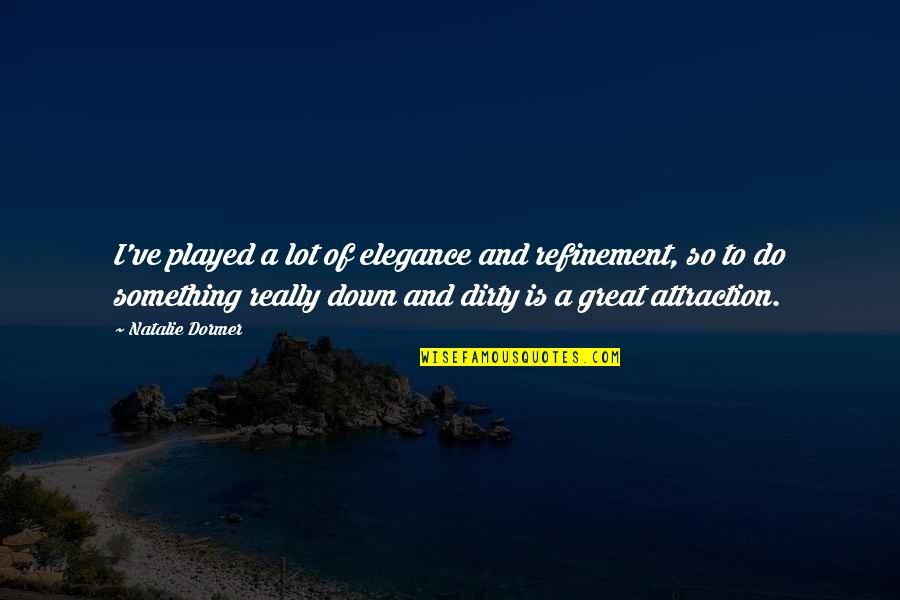 Dormer Quotes By Natalie Dormer: I've played a lot of elegance and refinement, Dormer Quotes By Natalie Dormer: I've played a lot of elegance and refinement,