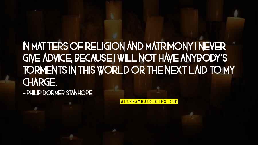 Dormer Quotes By Philip Dormer Stanhope: In matters of religion and matrimony I never Dormer Quotes By Philip Dormer Stanhope: In matters of religion and matrimony I never