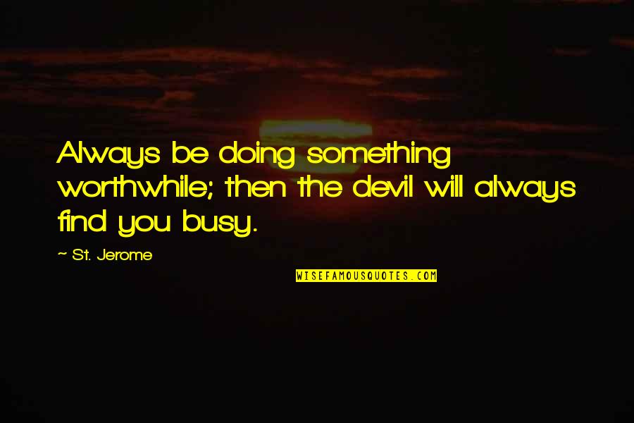 Dormeuil Tweed Quotes By St. Jerome: Always be doing something worthwhile; then the devil