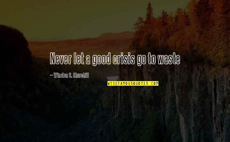 Dormeyer Company Quotes By Winston S. Churchill: Never let a good crisis go to waste