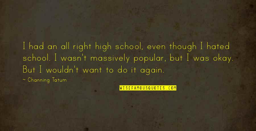 Dormeyer Drill Quotes By Channing Tatum: I had an all right high school, even Dormeyer Drill Quotes By Channing Tatum: I had an all right high school, even
