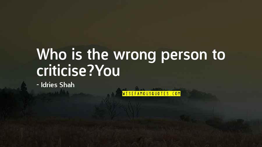 Dormeyer Products Quotes By Idries Shah: Who is the wrong person to criticise?You Dormeyer Products Quotes By Idries Shah: Who is the wrong person to criticise?You