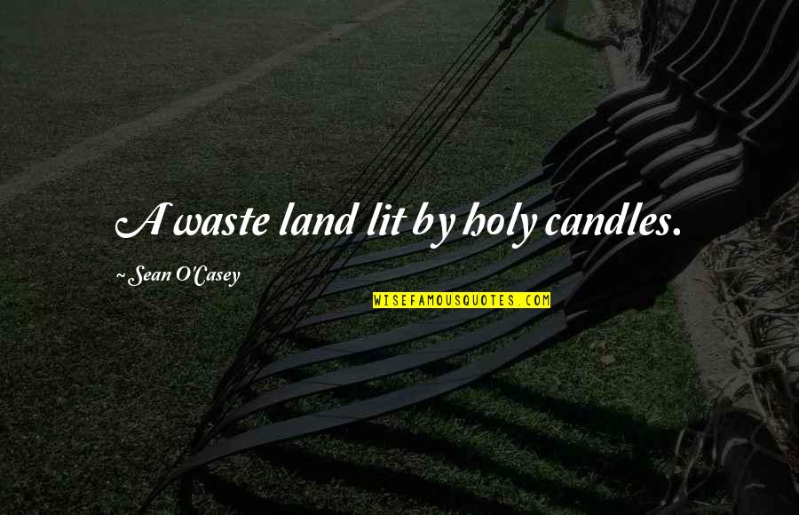 Dormeyer Silver Quotes By Sean O'Casey: A waste land lit by holy candles. Dormeyer Silver Quotes By Sean O'Casey: A waste land lit by holy candles.