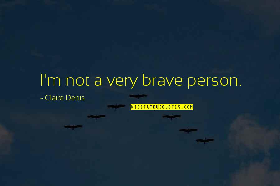 Dormia Pillow Quotes By Claire Denis: I'm not a very brave person. Dormia Pillow Quotes By Claire Denis: I'm not a very brave person.