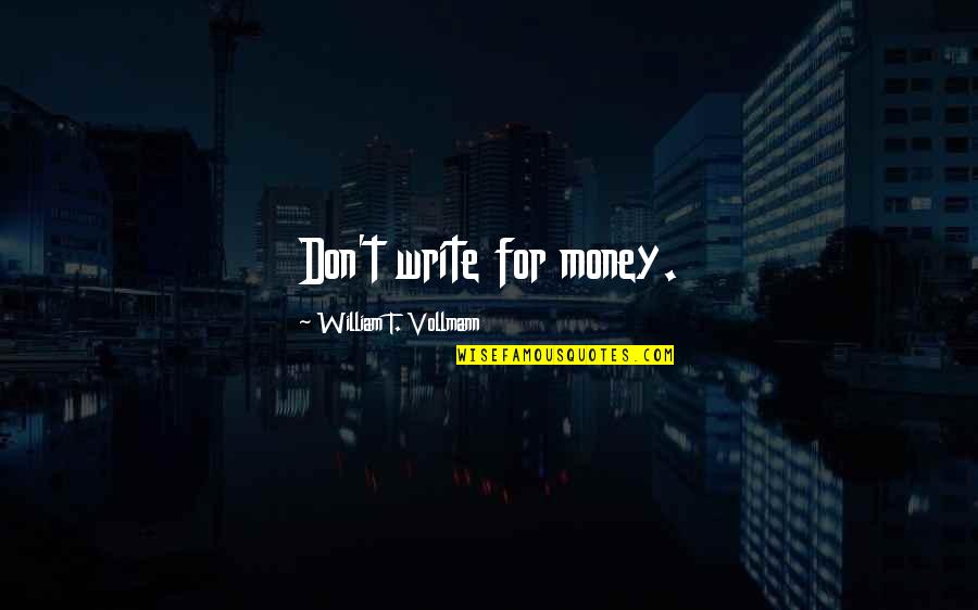 Dormida Sleep Quotes By William T. Vollmann: Don't write for money. Dormida Sleep Quotes By William T. Vollmann: Don't write for money.