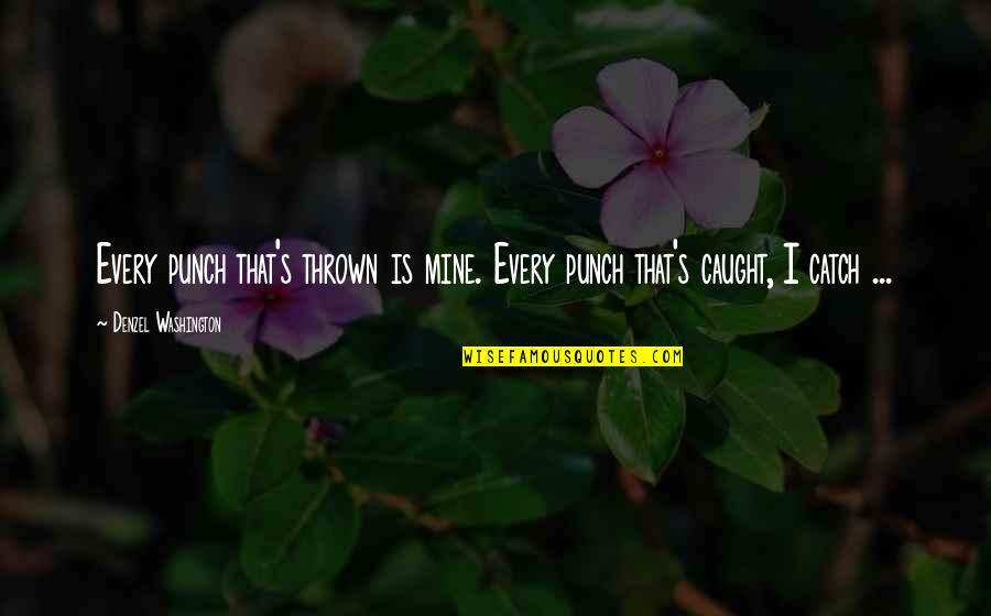 Dormidos De Cucharita Quotes By Denzel Washington: Every punch that's thrown is mine. Every punch Dormidos De Cucharita Quotes By Denzel Washington: Every punch that's thrown is mine. Every punch