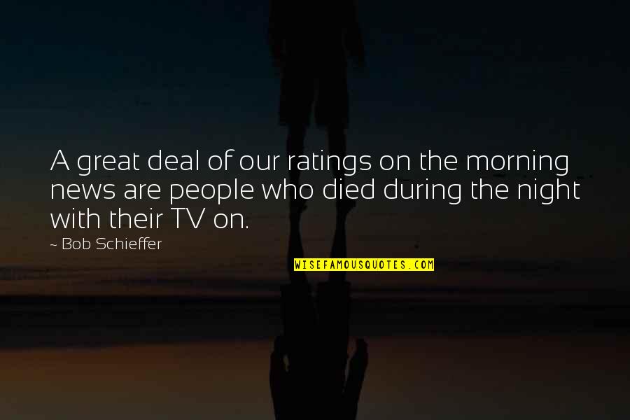 Dormiens Harry Quotes By Bob Schieffer: A great deal of our ratings on the Dormiens Harry Quotes By Bob Schieffer: A great deal of our ratings on the