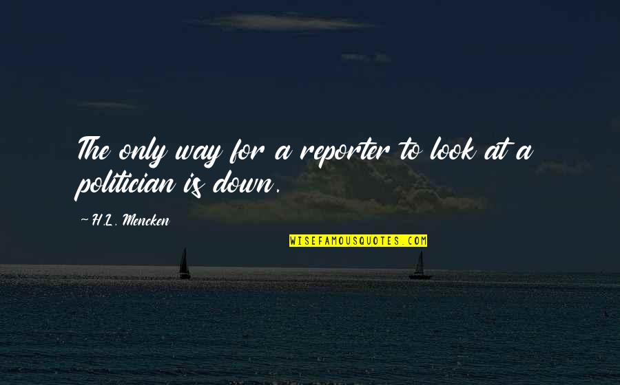 Dormiens Nunquam Quotes By H.L. Mencken: The only way for a reporter to look Dormiens Nunquam Quotes By H.L. Mencken: The only way for a reporter to look