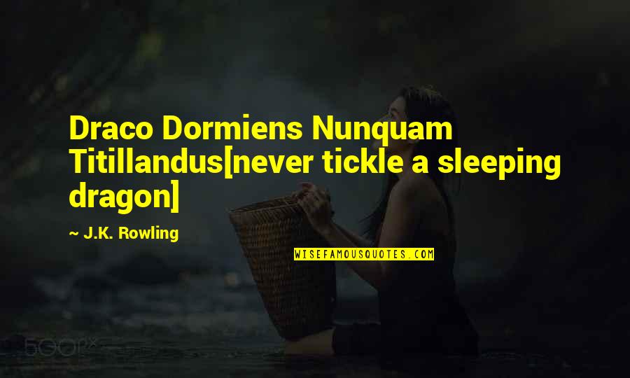 Dormiens Nunquam Quotes By J.K. Rowling: Draco Dormiens Nunquam Titillandus[never tickle a sleeping dragon]