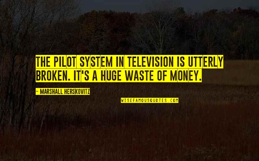 Dormiens Vigila Quotes By Marshall Herskovitz: The pilot system in television is utterly broken.