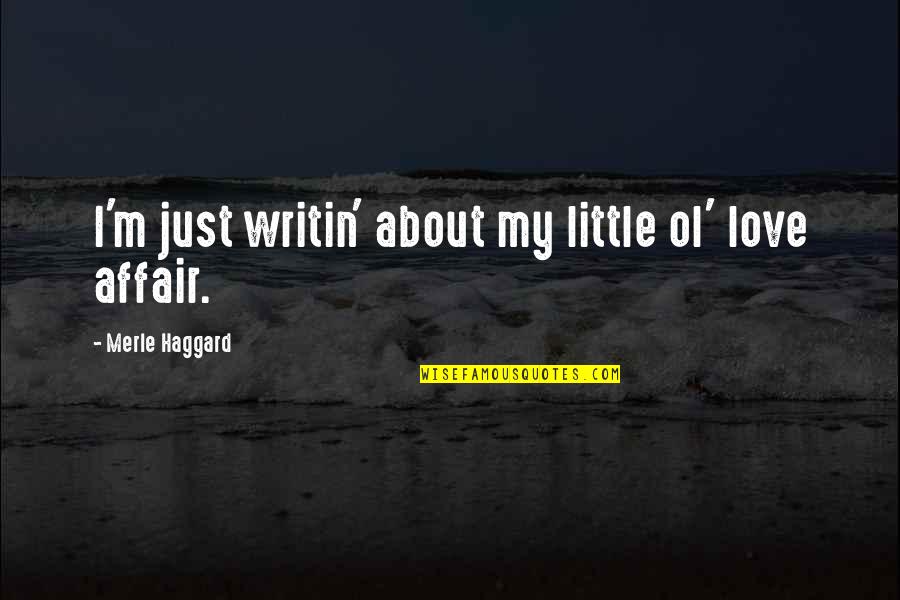 Dormiens Vigila Quotes By Merle Haggard: I'm just writin' about my little ol' love Dormiens Vigila Quotes By Merle Haggard: I'm just writin' about my little ol' love