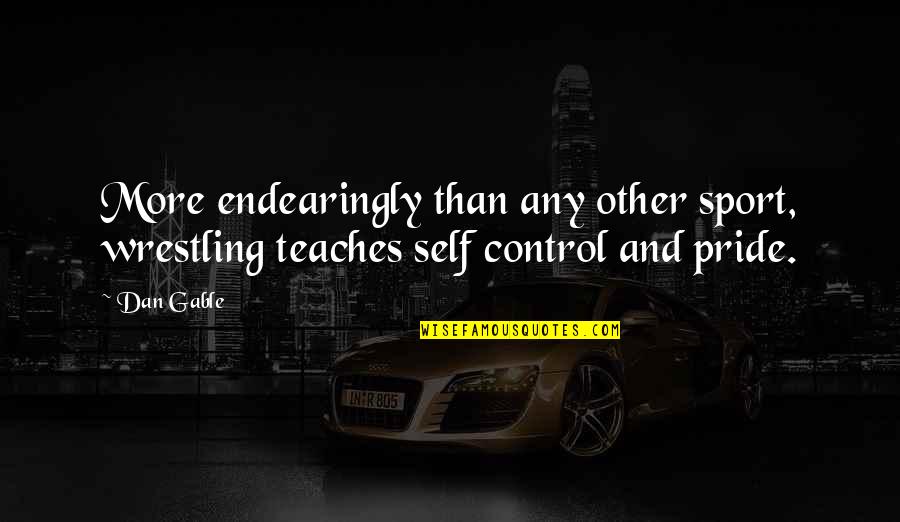 Dormiente Bedden Quotes By Dan Gable: More endearingly than any other sport, wrestling teaches