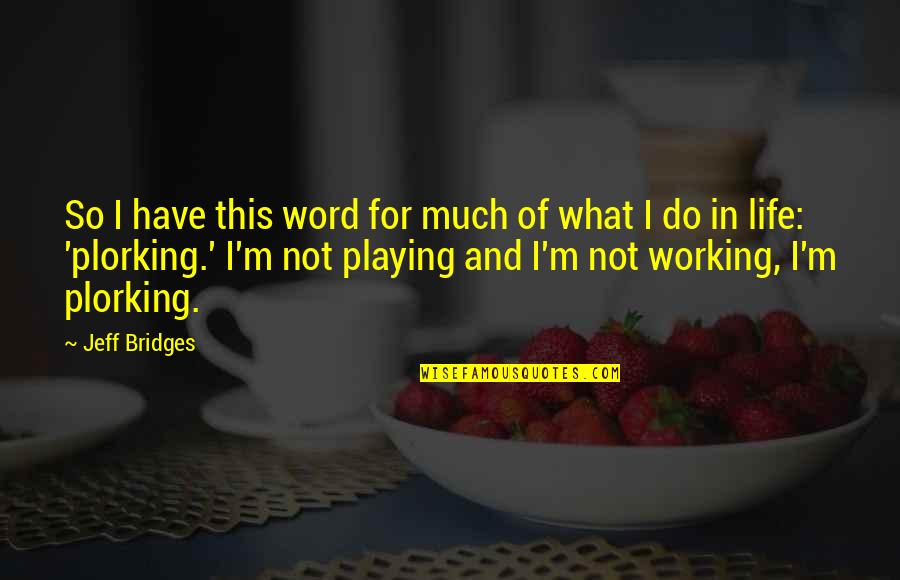 Dormientem Quotes By Jeff Bridges: So I have this word for much of