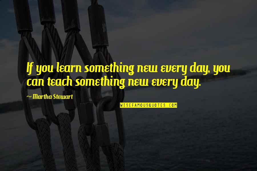 Dormientem Quotes By Martha Stewart: If you learn something new every day, you