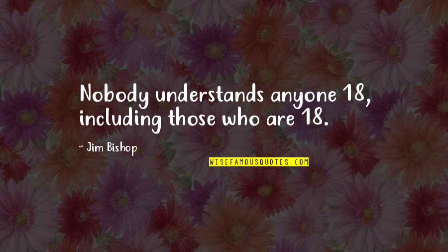 Dormilona De Lebron Quotes By Jim Bishop: Nobody understands anyone 18, including those who are