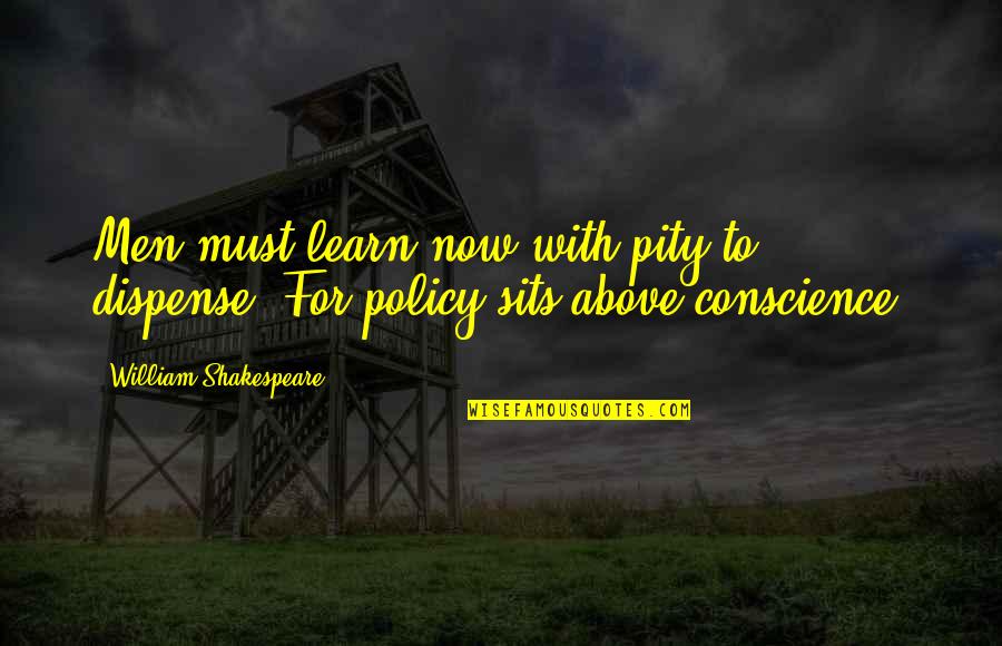Dormilona Usos Quotes By William Shakespeare: Men must learn now with pity to dispense;