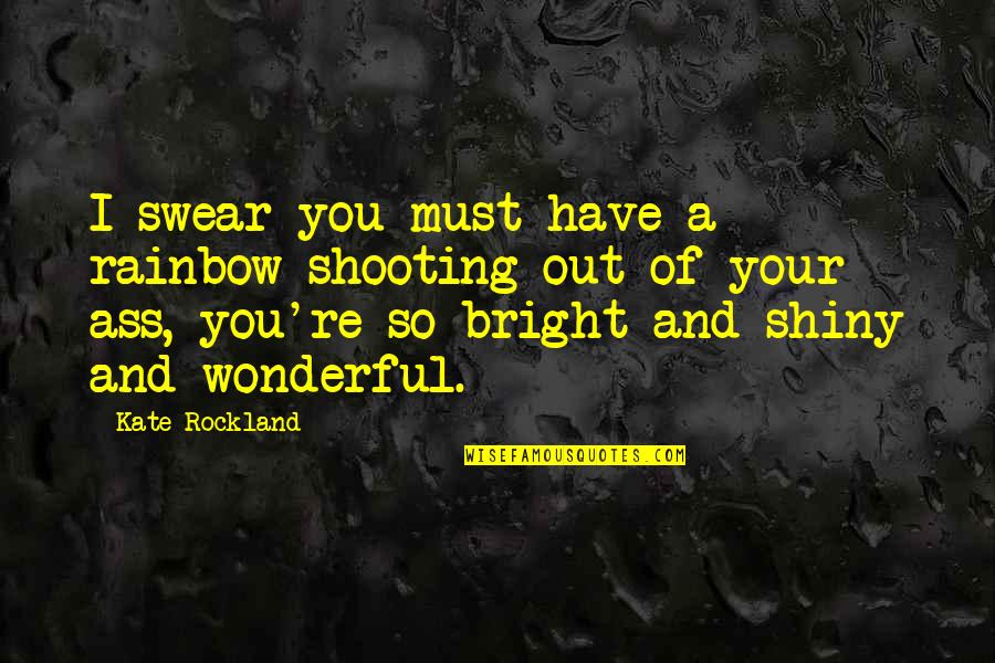 Dormimos Morfoclimaticos Quotes By Kate Rockland: I swear you must have a rainbow shooting