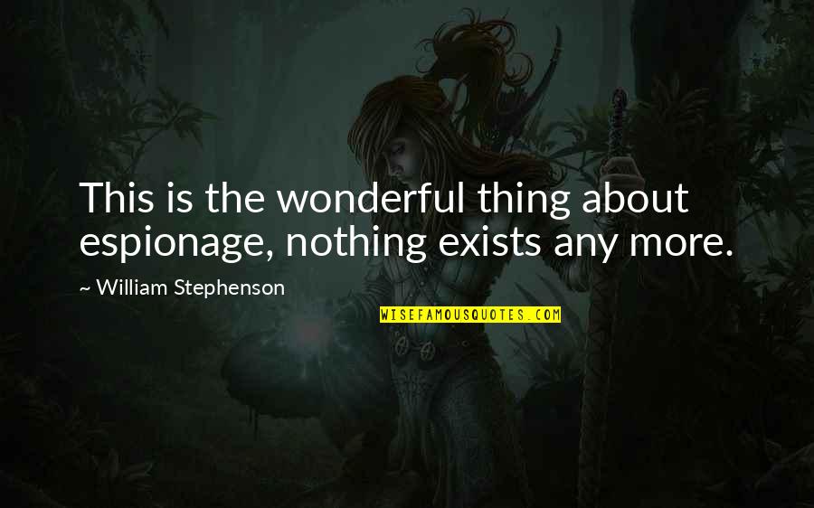 Dormindo Com Quotes By William Stephenson: This is the wonderful thing about espionage, nothing Dormindo Com Quotes By William Stephenson: This is the wonderful thing about espionage, nothing