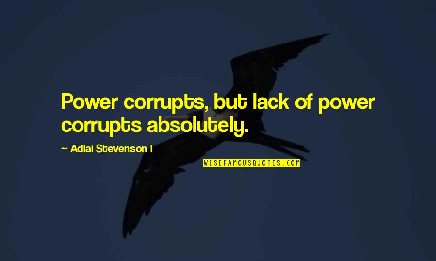 Dormir Passe Quotes By Adlai Stevenson I: Power corrupts, but lack of power corrupts absolutely.