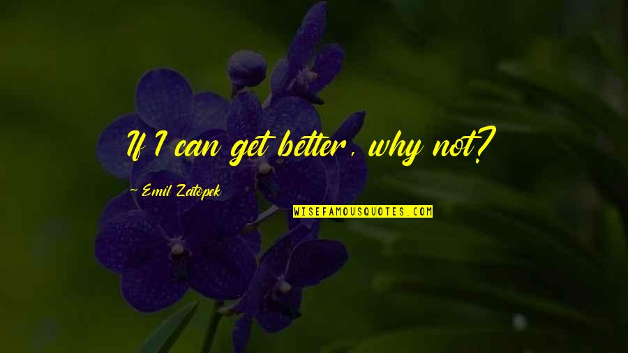 Dormir Preterite Quotes By Emil Zatopek: If I can get better, why not?