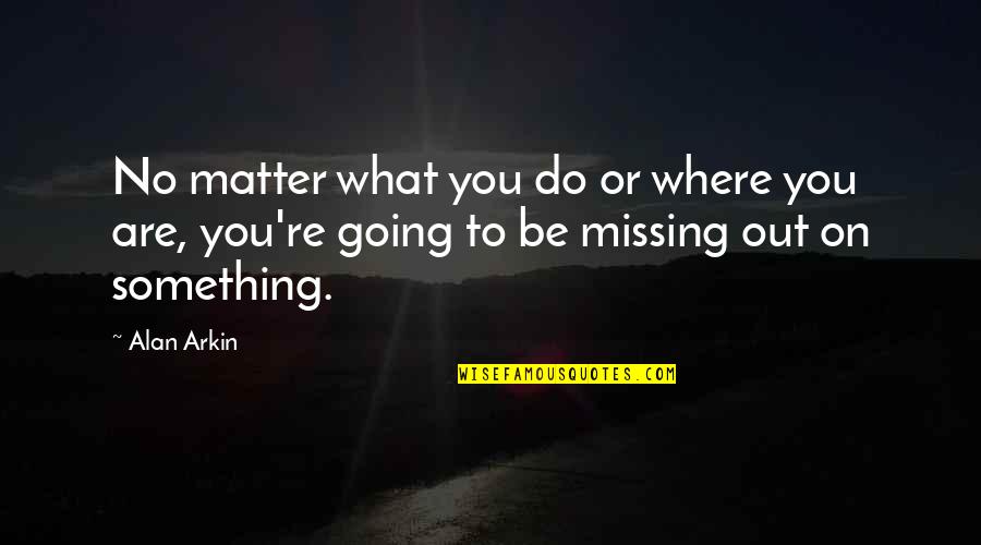 Dormirax Quotes By Alan Arkin: No matter what you do or where you