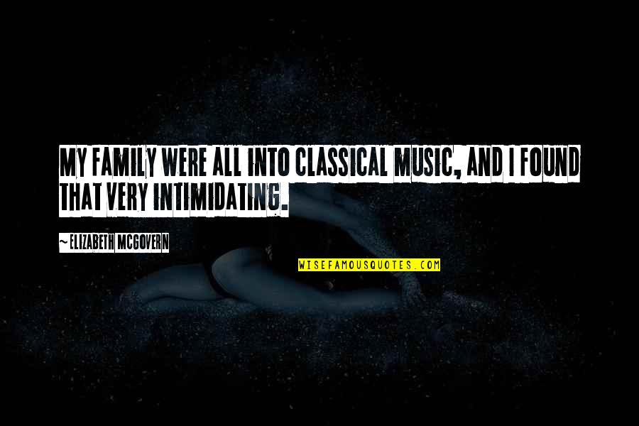 Dormirax Quotes By Elizabeth McGovern: My family were all into classical music, and Dormirax Quotes By Elizabeth McGovern: My family were all into classical music, and