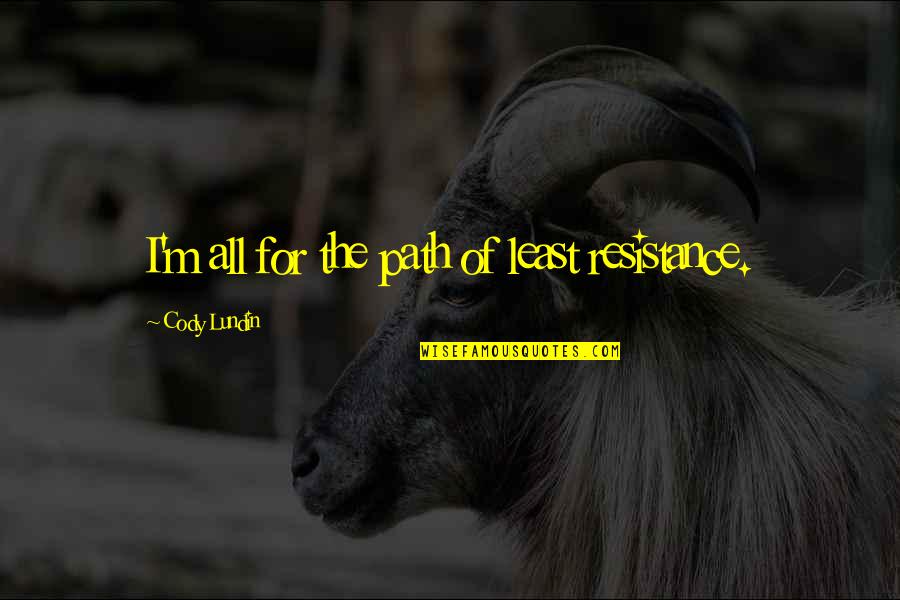 Dormire Imperfetto Quotes By Cody Lundin: I'm all for the path of least resistance. Dormire Imperfetto Quotes By Cody Lundin: I'm all for the path of least resistance.