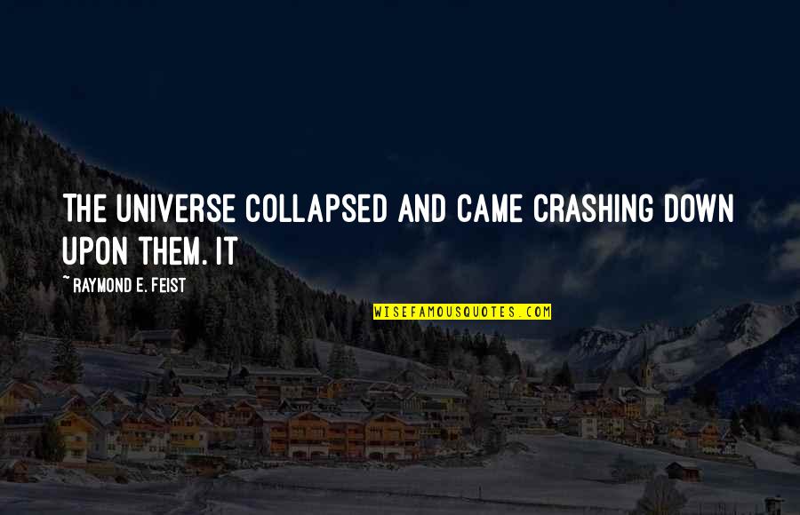Dormire Imperfetto Quotes By Raymond E. Feist: The universe collapsed and came crashing down upon Dormire Imperfetto Quotes By Raymond E. Feist: The universe collapsed and came crashing down upon