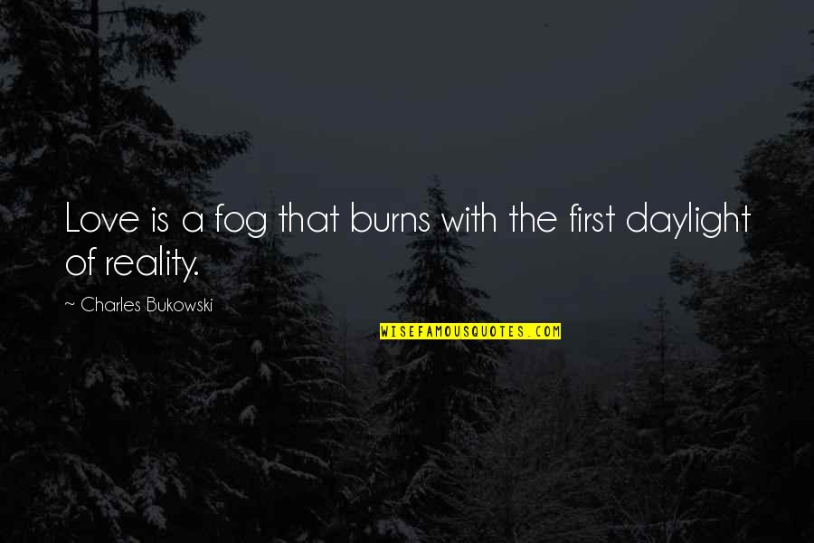 Dormiste Quotes By Charles Bukowski: Love is a fog that burns with the