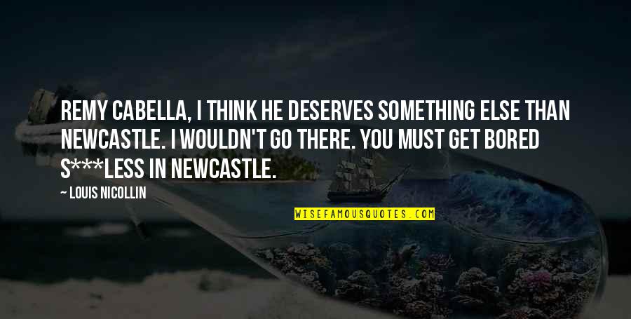 Dormitabis Quotes By Louis Nicollin: Remy Cabella, I think he deserves something else Dormitabis Quotes By Louis Nicollin: Remy Cabella, I think he deserves something else