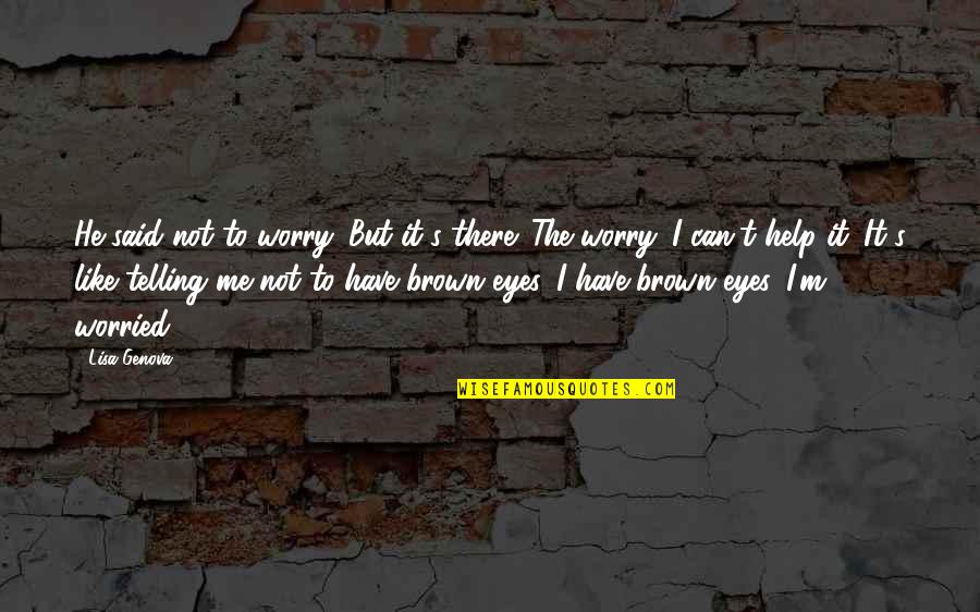 Dormitories Quotes By Lisa Genova: He said not to worry. But it's there.