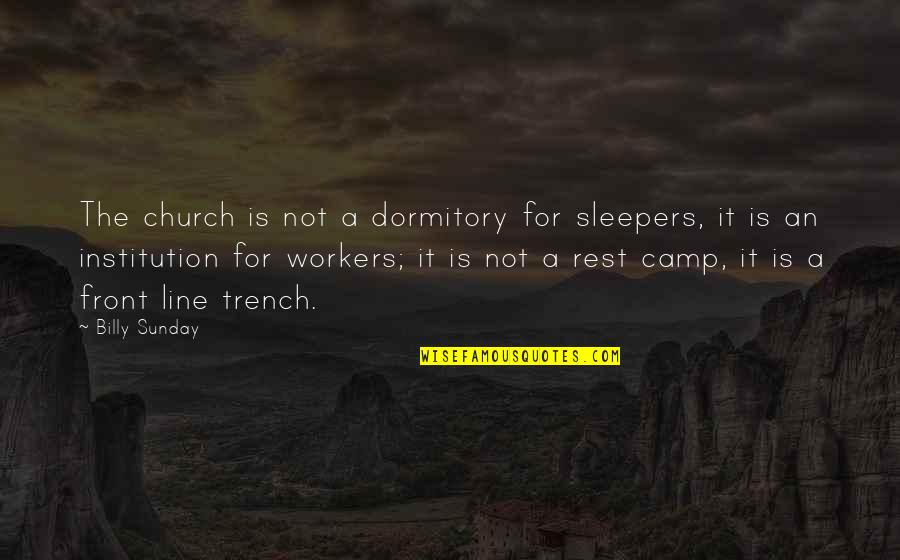 Dormitory Quotes By Billy Sunday: The church is not a dormitory for sleepers,