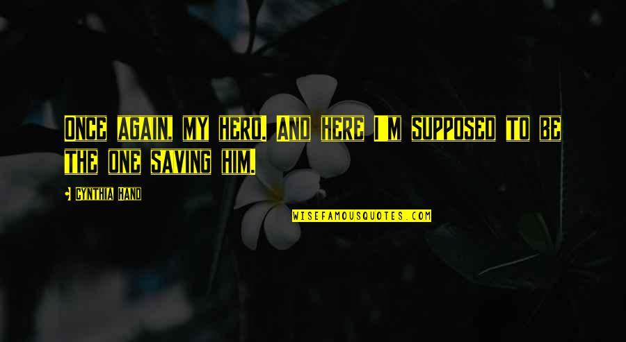 Dormono Tutti Quotes By Cynthia Hand: Once again, my hero. And here I'm supposed