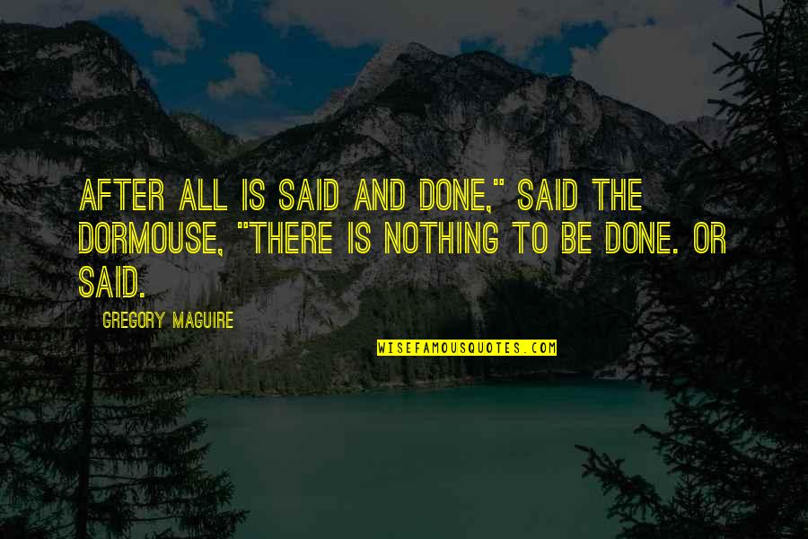 Dormouse Quotes By Gregory Maguire: After all is said and done," said the