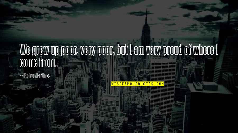 Dormouse Quotes By Pedro Martinez: We grew up poor, very poor, but I