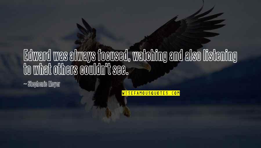 Dormouse Team Quotes By Stephenie Meyer: Edward was always focused, watching and also listening Dormouse Team Quotes By Stephenie Meyer: Edward was always focused, watching and also listening