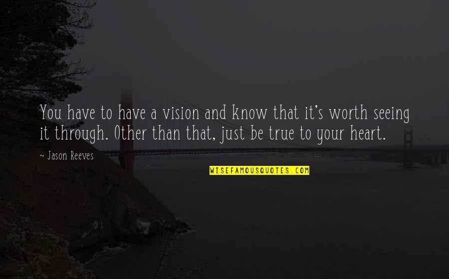 Dorms At Texas Quotes By Jason Reeves: You have to have a vision and know Dorms At Texas Quotes By Jason Reeves: You have to have a vision and know