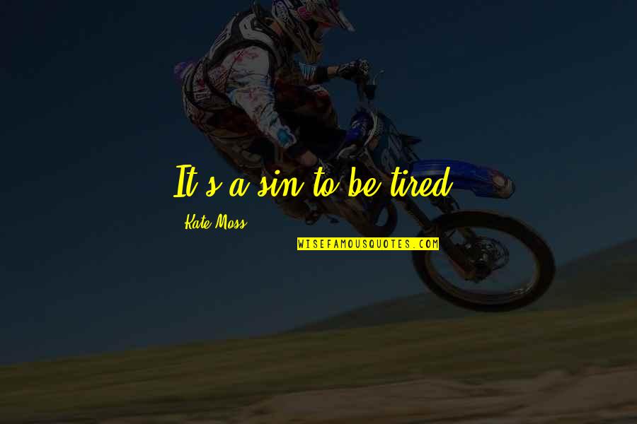 Dorms At Texas Quotes By Kate Moss: It's a sin to be tired. Dorms At Texas Quotes By Kate Moss: It's a sin to be tired.