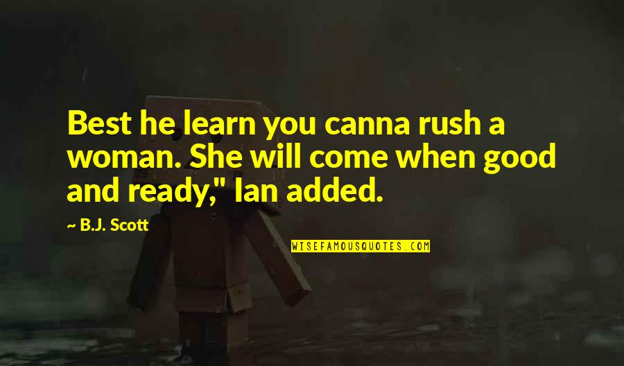 Dorms Quotes By B.J. Scott: Best he learn you canna rush a woman.