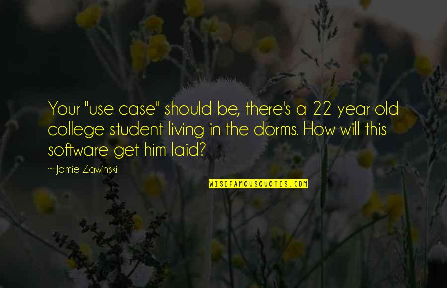 Dorms Quotes By Jamie Zawinski: Your "use case" should be, there's a 22