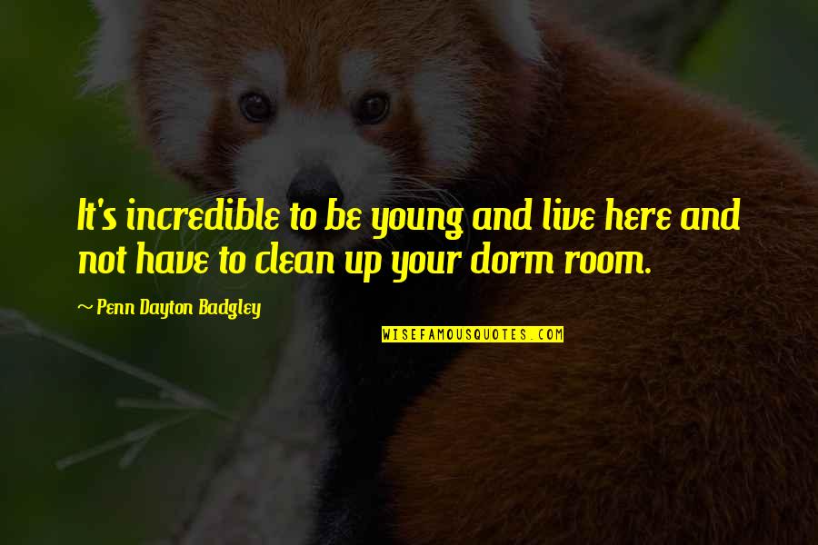 Dorms Quotes By Penn Dayton Badgley: It's incredible to be young and live here