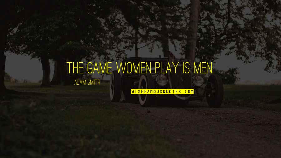 Dornans Moose Quotes By Adam Smith: The game women play is men. Dornans Moose Quotes By Adam Smith: The game women play is men.