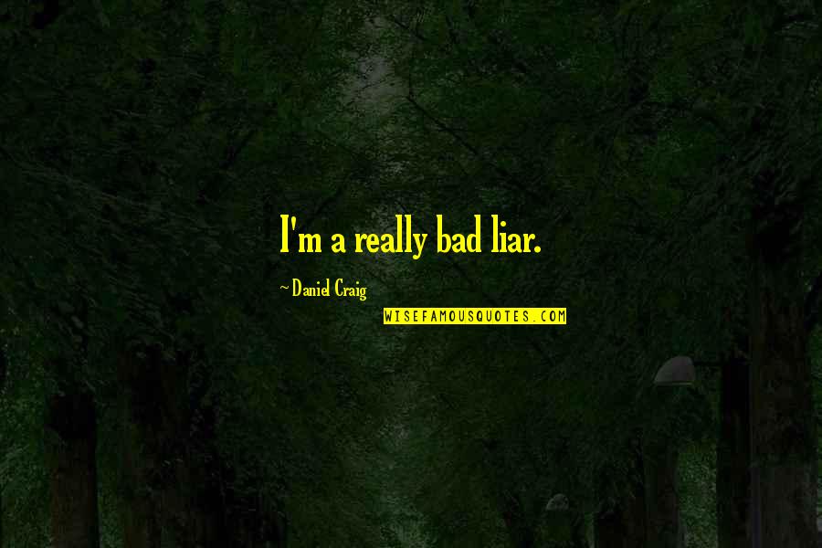 Dornase Alpha Quotes By Daniel Craig: I'm a really bad liar. Dornase Alpha Quotes By Daniel Craig: I'm a really bad liar.
