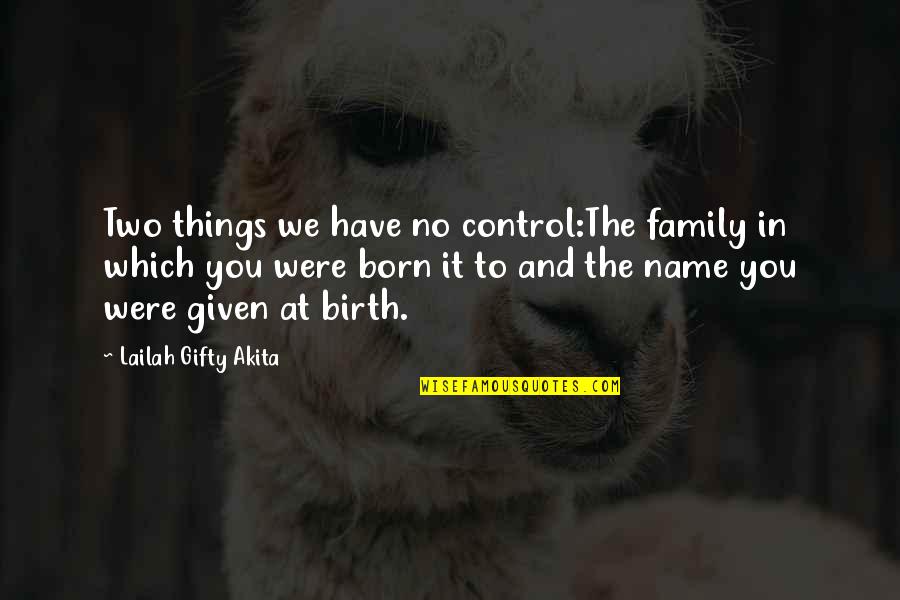 Dornback Furnaces Quotes By Lailah Gifty Akita: Two things we have no control:The family in