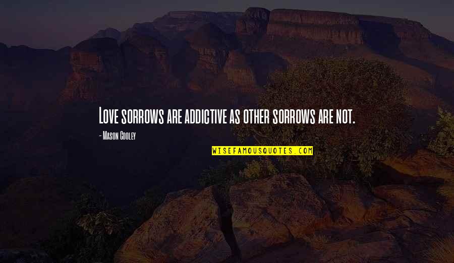 Dornberger Artist Quotes By Mason Cooley: Love sorrows are addictive as other sorrows are