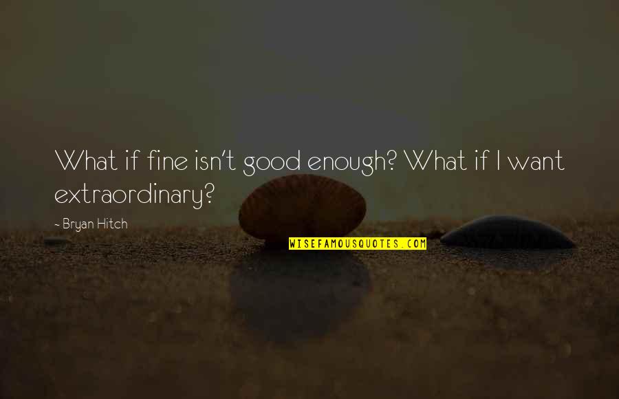 Dornberger Walter Quotes By Bryan Hitch: What if fine isn't good enough? What if