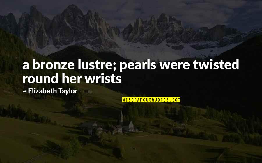 Dornbirner Hockey Quotes By Elizabeth Taylor: a bronze lustre; pearls were twisted round her