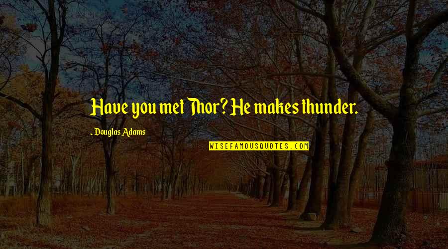 Dornhecker Dds Quotes By Douglas Adams: Have you met Thor? He makes thunder.