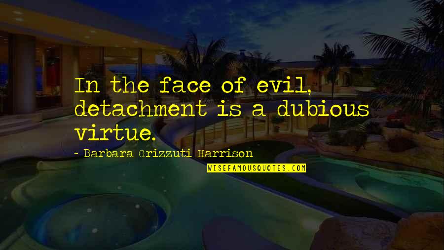 Dornick Quotes By Barbara Grizzuti Harrison: In the face of evil, detachment is a