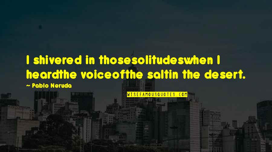 Dornick Quotes By Pablo Neruda: I shivered in thosesolitudeswhen I heardthe voiceofthe saltin